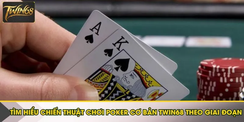 Tìm hiểu chiến thuật chơi Poker cơ bản Twin68 theo giai đoạn