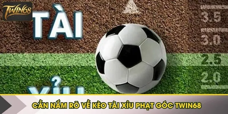 Cần nắm rõ như thế nào là kèo tài xỉu phạt góc Twin68