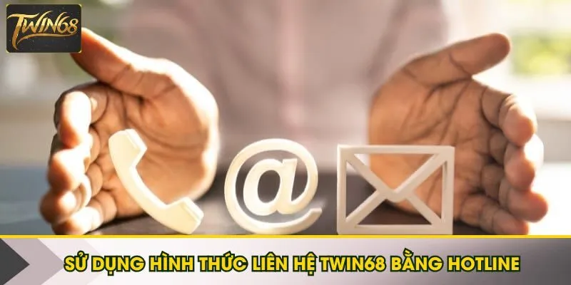 Sử dụng hình thức liên hệ Twin68 bằng hotline