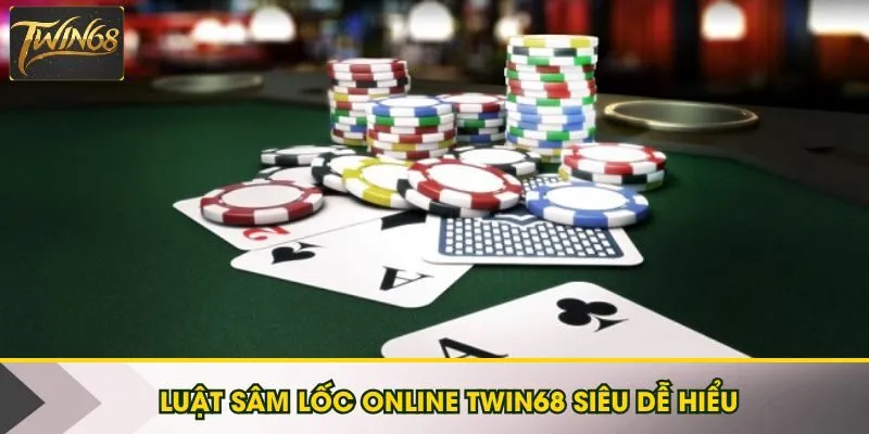 Luật Sâm Lốc Online Twin68 siêu dễ hiểu