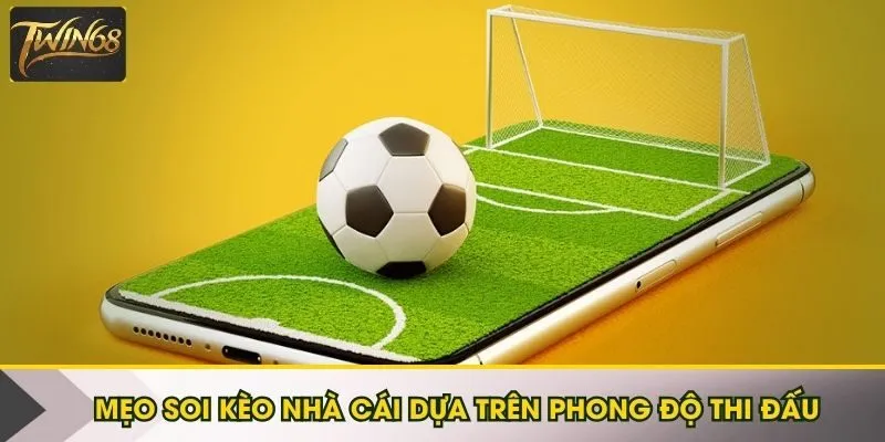 Mẹo soi kèo nhà cái dựa trên phong độ thi đấu