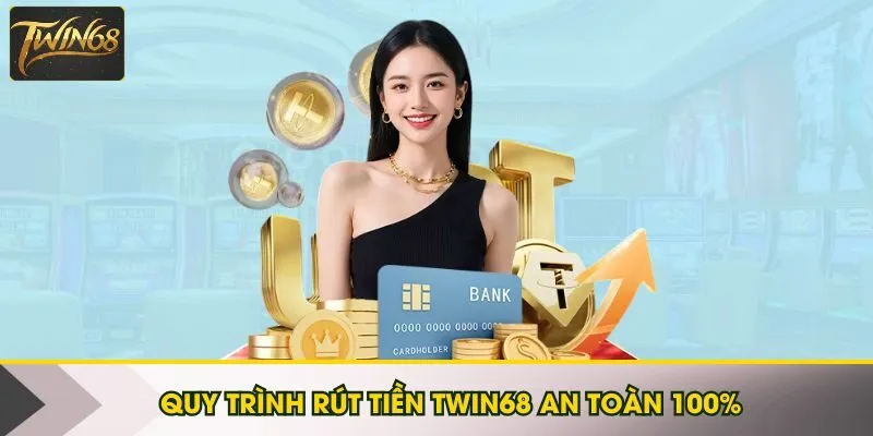 Quy trình rút tiền Twin68 an toàn 100%