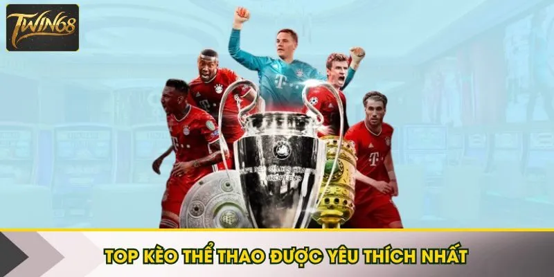 Top kèo thể thao được người chơi yêu thích nhất