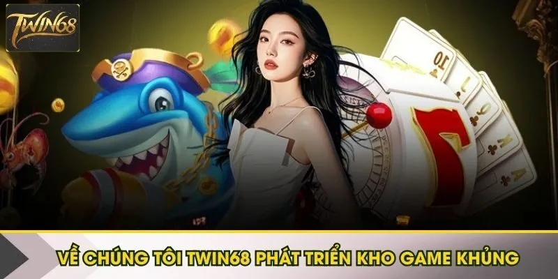 Về chúng tôi Twin68 phát triển kho game khủng